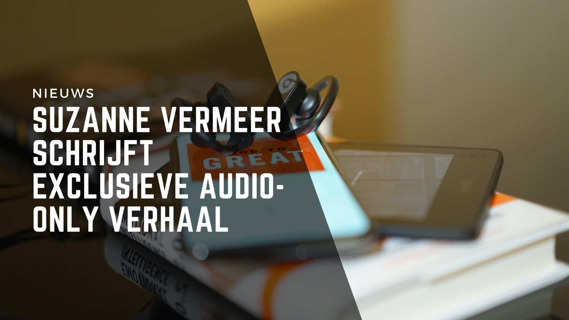 Suzanne Vermeer schrijft exclusieve audio-only verhaal