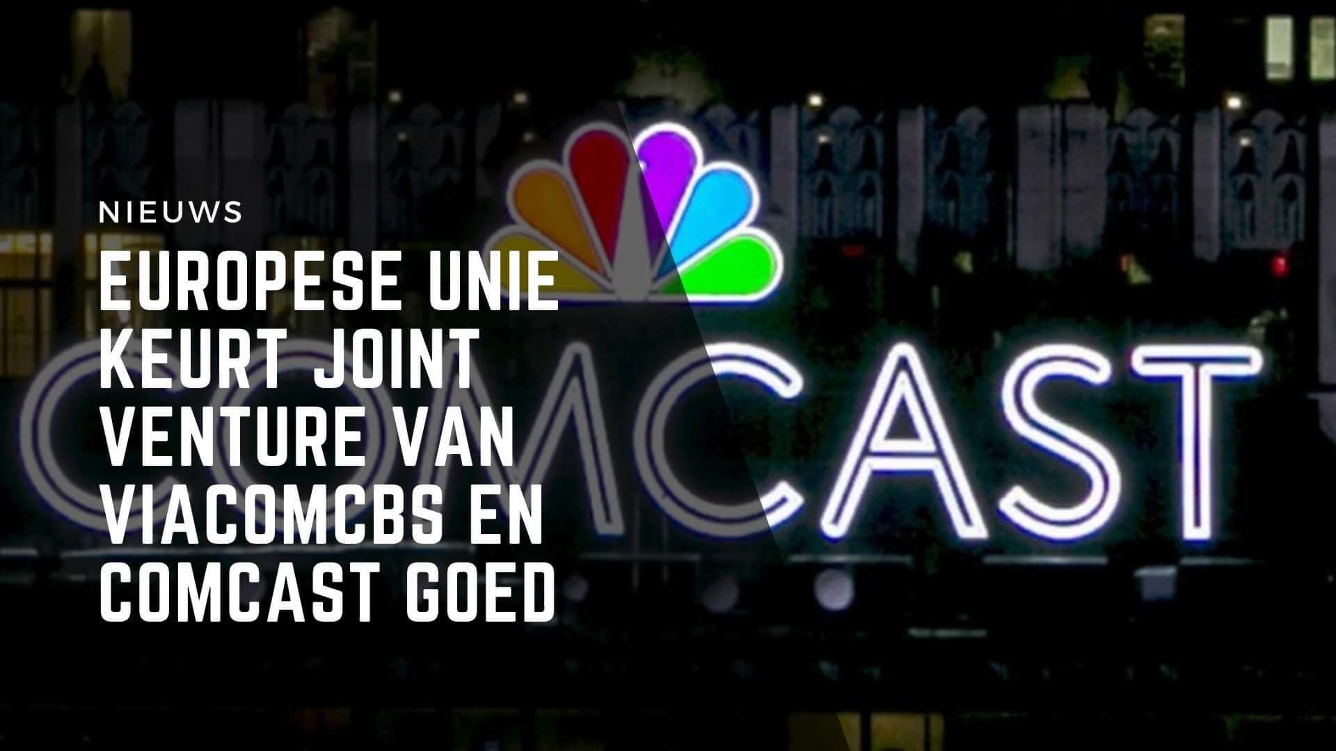 Europese Unie keurt joint venture van ViacomCBS en Comcast goed