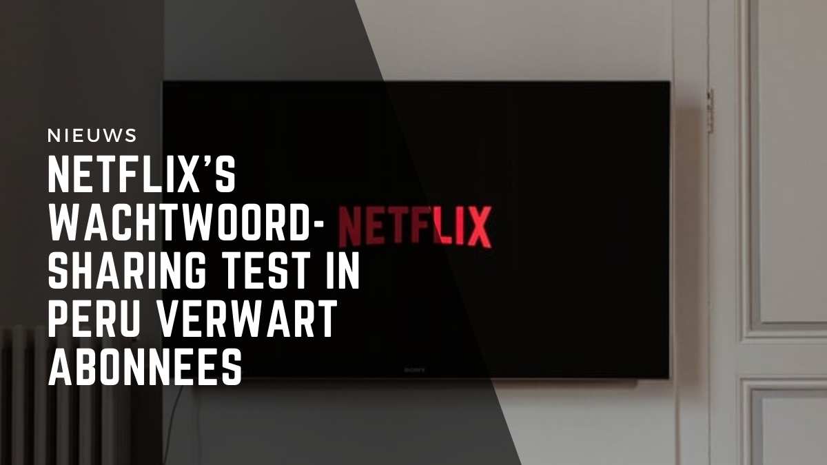 Netflix wachtwoord-sharing test in Peru verwart abonnees