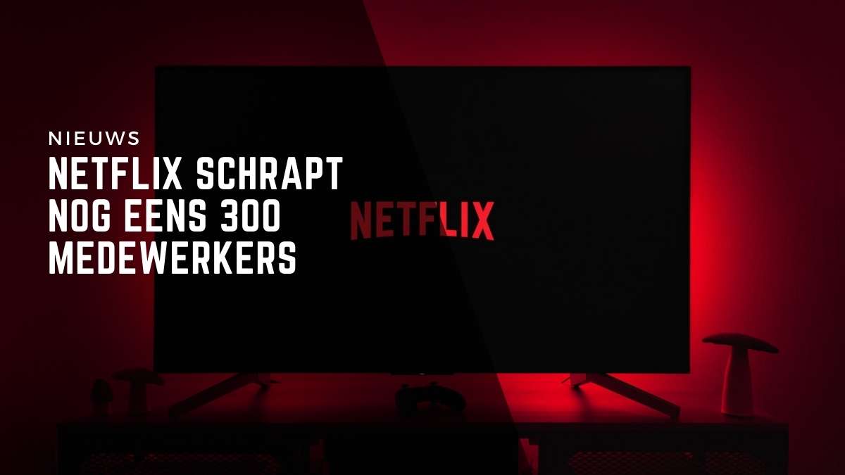 Netflix schrapt nog eens 300 medewerkers