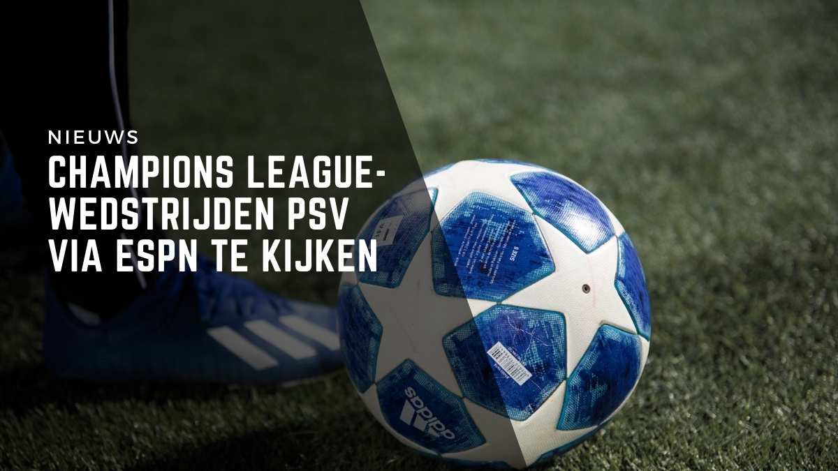 Champions League-wedstrijden PSV via ESPN te kijken